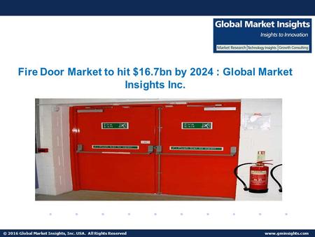 © 2016 Global Market Insights, Inc. USA. All Rights Reserved  Fuel Cell Market size worth $25.5bn by 2024 Fire Door Market to hit $16.7bn.