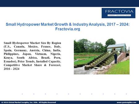 © 2016 Global Market Insights, Inc. USA. All Rights Reserved  Small Hydropower Market Growth & Industry Analysis, 2017 – 2024: Fractovia.org.