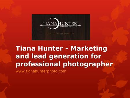 Tiana Hunter - Marketing and lead generation for professional photographer