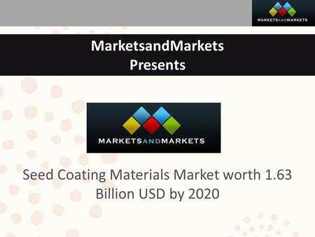 MarketsandMarkets Presents Seed Coating Materials Market worth 1.63 Billion USD by 2020.