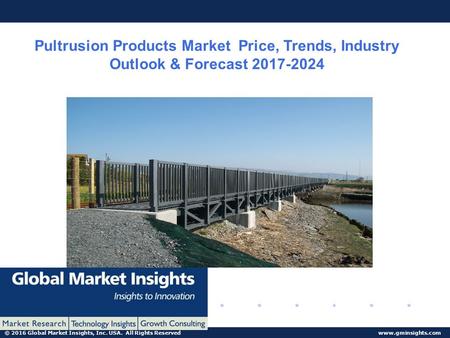 © 2016 Global Market Insights, Inc. USA. All Rights Reserved  Pultrusion Products Market Price, Trends, Industry Outlook & Forecast