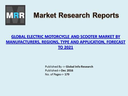 GLOBAL ELECTRIC MOTORCYCLE AND SCOOTER MARKET BY MANUFACTURERS, REGIONS, TYPE AND APPLICATION, FORECAST TO 2021 GLOBAL ELECTRIC MOTORCYCLE AND SCOOTER.