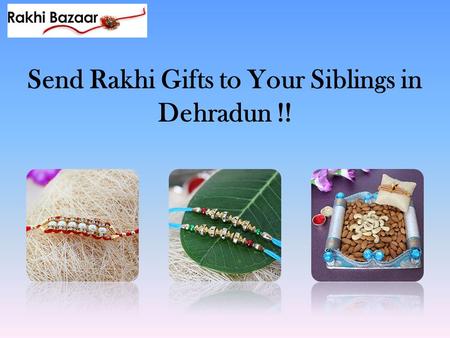 Send Rakhi Gifts to Your Siblings in Dehradun !!.