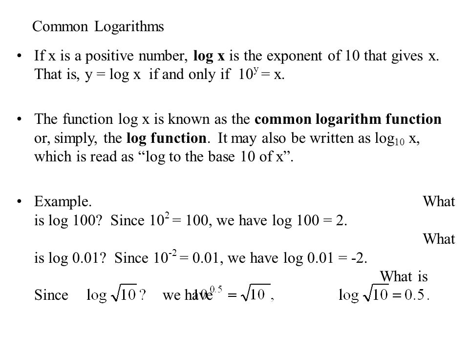 Common Logarithms If x is a positive number, log x is the exponent of 10  that gives x. That is, y = log x if and only if 10y = x. The