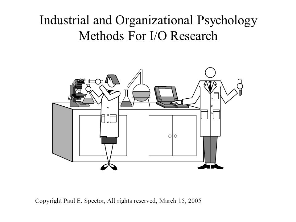 Industrial and Organizational Psychology Methods For I/O Research Copyright  Paul E. Spector, All rights reserved, March 15, ppt download