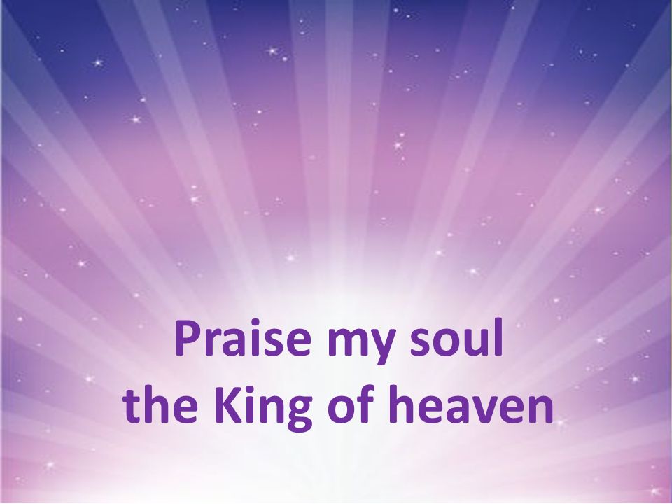 praise my soul the king of heaven