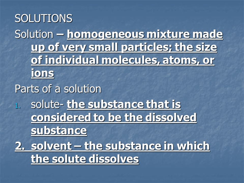 Solutions Solution Homogeneous Mixture Made Up Of Very Small Particles The Size Of Individual Molecules Atoms Or Ions Parts Of A Solution Solute Ppt Video Online Download Solutions Solution Homogeneous Mixture Made Up Of Very Small Particles The Size Of Individual Molecules Atoms Or Ions Parts Of A Solution Solute Ppt Video Online Download