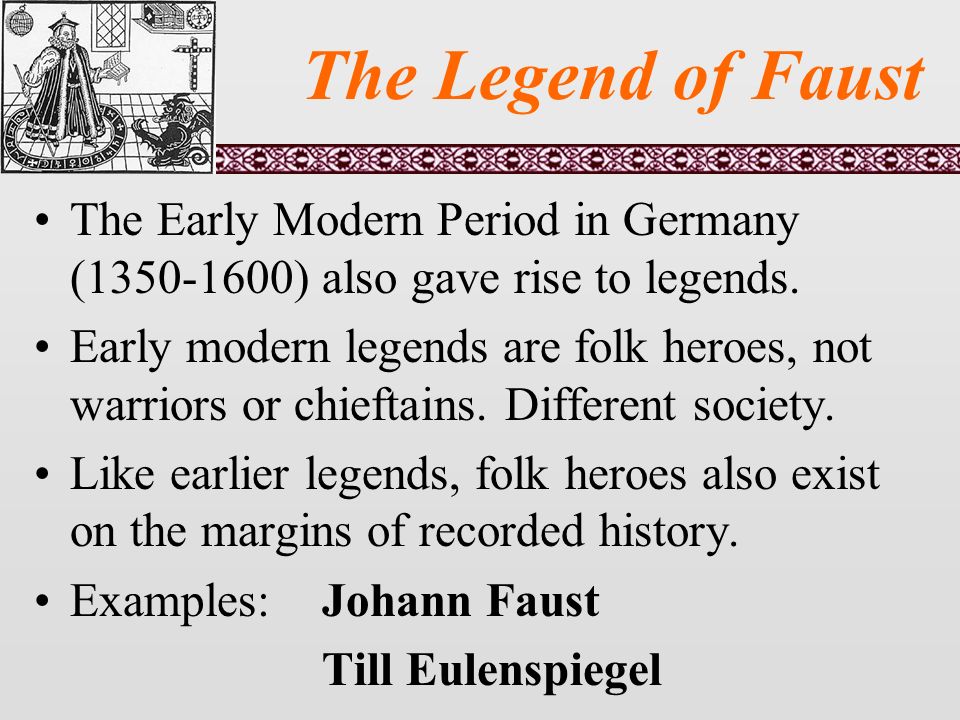The Legend of Faust The Early Modern Period in Germany ( ) also gave rise  to legends. Early modern legends are folk heroes, not warriors or  chieftains. - ppt download