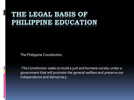 The Philippine Constitution -The Constitution seeks to build a just and humane society under a government that will promote the general welfare and preserve.