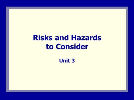 Risks and Hazards to Consider Unit 3. Visual 3.1 Unit 3 Overview This unit describes:  The importance of identifying and analyzing possible hazards that.