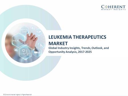 © Coherent market Insights. All Rights Reserved LEUKEMIA THERAPEUTICS MARKET Global Industry Insights, Trends, Outlook, and Opportunity Analysis,