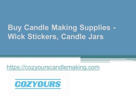Buy Candle Making Supplies - Wick Stickers, Candle Jars https://cozyourscandlemaking.com.