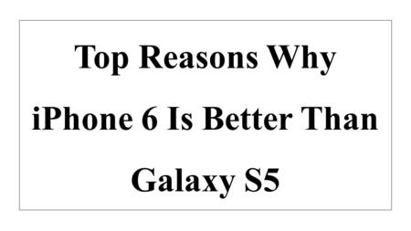 Top Reasons Why iPhone 6 Is Better Than Galaxy S5 
