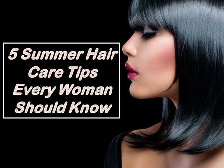 5 Summer Hair Care Tips Every Woman Should Know