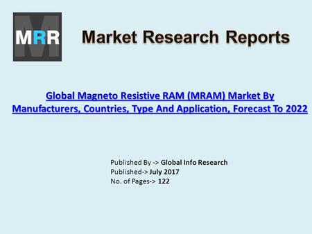 Global Magneto Resistive RAM (MRAM) Market By Manufacturers, Countries, Type And Application, Forecast To 2022 Global Magneto Resistive RAM (MRAM) Market.