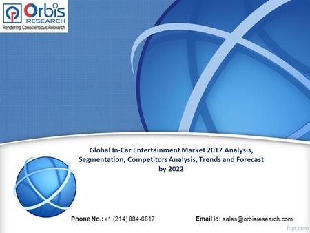 Global In-Car Entertainment Market 2017 Analysis, Segmentation, Competitors Analysis, Trends and Forecast by 2022 Phone No.: +1 (214) id: