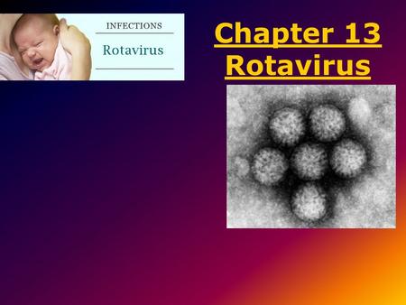 Chapter 13 Rotavirus. Learning outcomes Define retrovirus, cause,symptoms Vaccine available and prevention steps for parent.