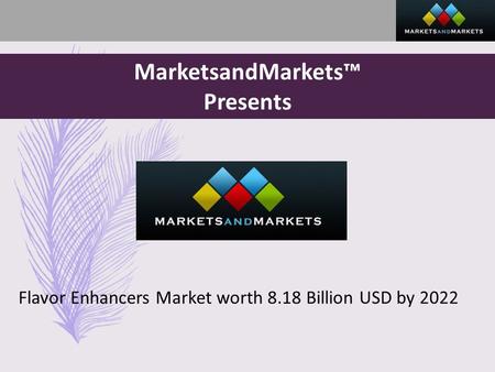 MarketsandMarkets™ Presents Flavor Enhancers Market worth 8.18 Billion USD by 2022.