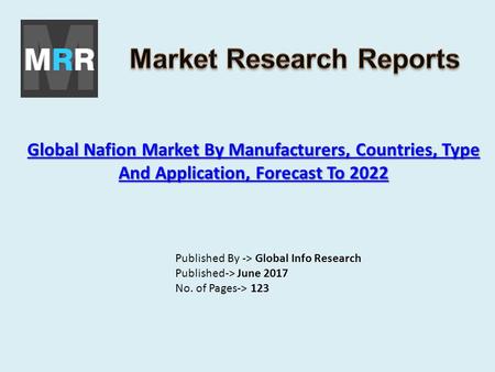Global Nafion Market By Manufacturers, Countries, Type And Application, Forecast To 2022 Global Nafion Market By Manufacturers, Countries, Type And Application,