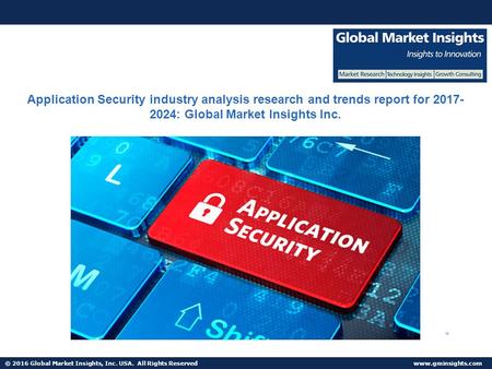 © 2016 Global Market Insights, Inc. USA. All Rights Reserved  Application Security industry analysis research and trends report for 2017-