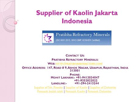 Supplier of Kaolin Jakarta Indonesia C ONTACT U S : P RATIBHA R EFRACTORY M INERALS : W EB : HTTP :// PRATIBHAREFRACTORY. COM / HTTP :// PRATIBHAREFRACTORY.