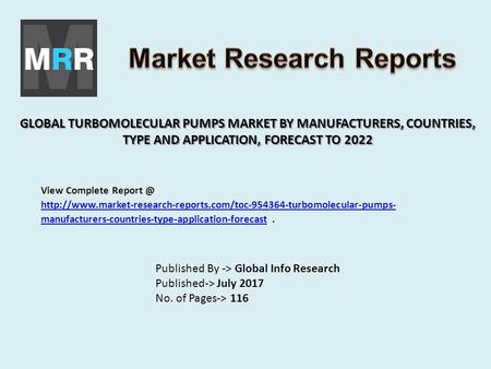 GLOBAL TURBOMOLECULAR PUMPS MARKET BY MANUFACTURERS, COUNTRIES, TYPE AND APPLICATION, FORECAST TO 2022 Published By -> Global Info Research Published->