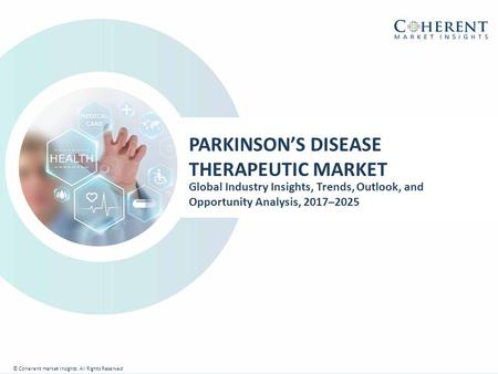 © Coherent market Insights. All Rights Reserved PARKINSON’S DISEASE THERAPEUTIC MARKET Global Industry Insights, Trends, Outlook, and Opportunity Analysis,