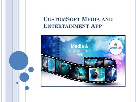 C USTOM S OFT M EDIA AND E NTERTAINMENT A PP. CustomSoft apps for mobile apps in transformation of media & entertainment force: We help media companies.