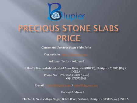 Contact us: Precious Stone Slabs Price Our website:  Address: Factory Address 1 H1-483, Bhamashah Industrial Area,