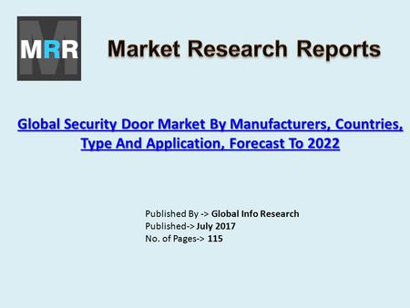 Global Security Door Market By Manufacturers, Countries, Type And Application, Forecast To 2022 Global Security Door Market By Manufacturers, Countries,