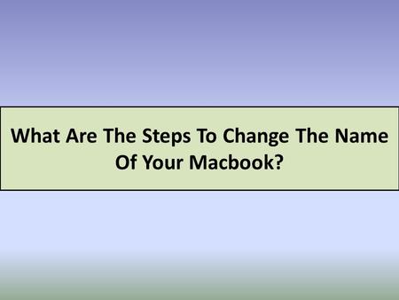 What Are The Steps To Change The Name Of Your Macbook?