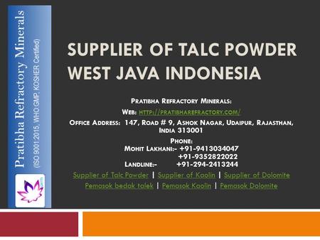 SUPPLIER OF TALC POWDER WEST JAVA INDONESIA P RATIBHA R EFRACTORY M INERALS : W EB : HTTP :// PRATIBHAREFRACTORY. COM / HTTP :// PRATIBHAREFRACTORY. COM.