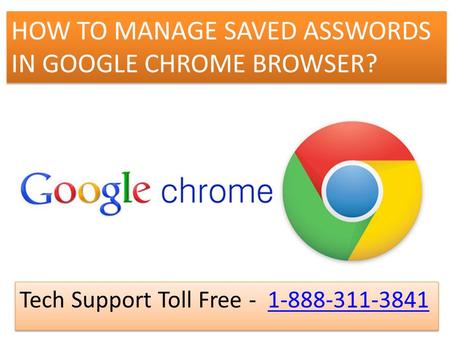 HOW TO MANAGE SAVED ASSWORDS IN GOOGLE CHROME BROWSER? Tech Support Toll Free Tech Support Toll Free