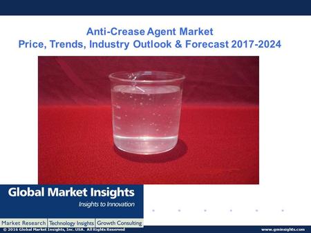 © 2016 Global Market Insights, Inc. USA. All Rights Reserved  Anti-Crease Agent Market Price, Trends, Industry Outlook & Forecast