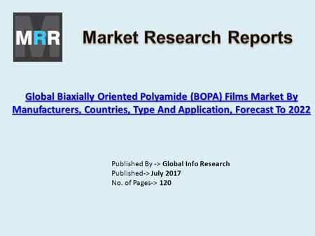 Global Biaxially Oriented Polyamide (BOPA) Films Market By Manufacturers, Countries, Type And Application, Forecast To 2022 Global Biaxially Oriented Polyamide.