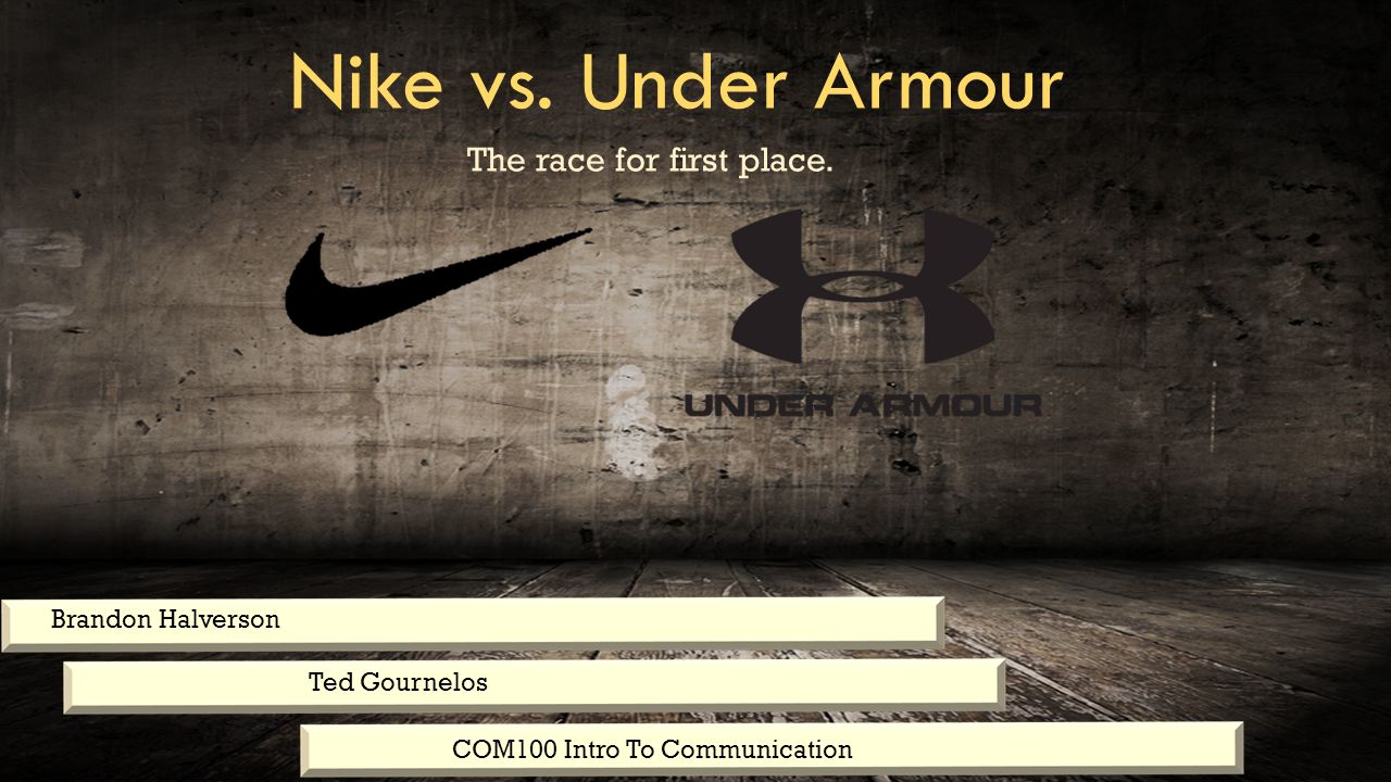 Nike vs. Under Armour The race for first place. Brandon Halverson Ted  Gournelos COM100 Intro To Communication. - ppt download
