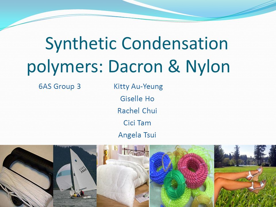 Synthetic Condensation polymers: Dacron & Nylon 6AS Group 3 Kitty Au-Yeung  Giselle Ho Rachel Chui Cici Tam Angela Tsui. - ppt download