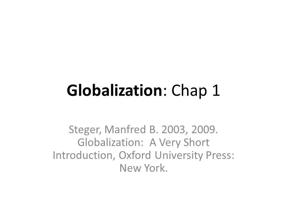 Globalization: Chap 1 Steger, Manfred B. 2003, Globalization: A Very Short  Introduction, Oxford University Press: New York. - ppt download