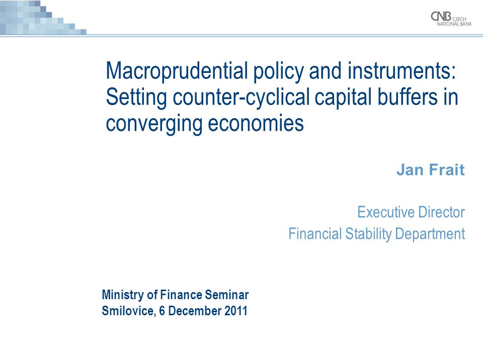 Macroprudential policy and instruments: Setting counter-cyclical capital  buffers in converging economies Jan Frait Executive Director Financial  Stability. - ppt download