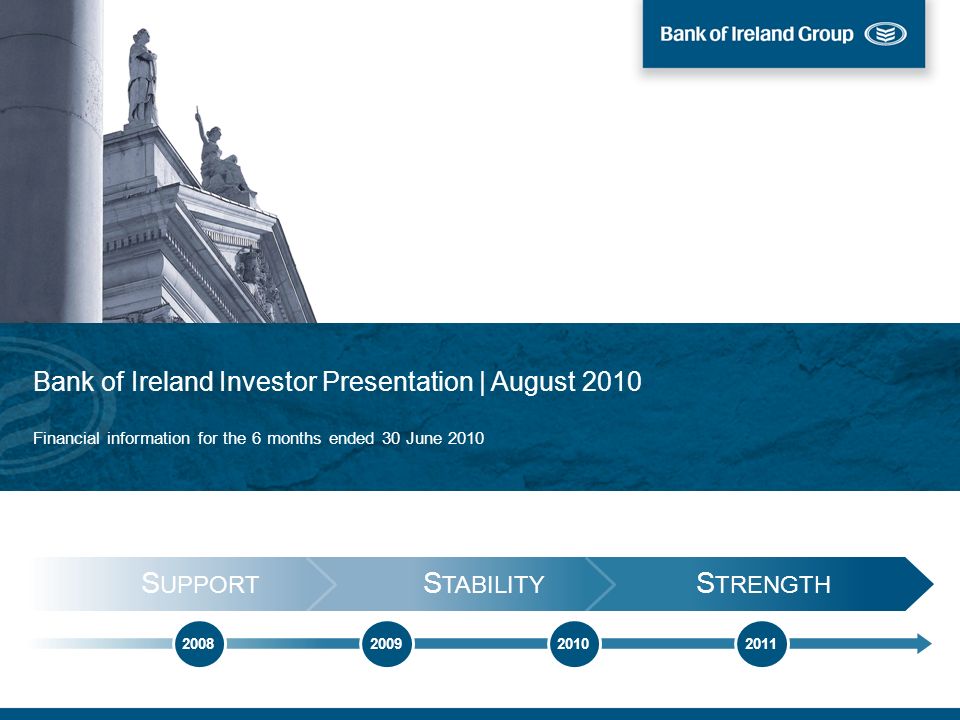 1 Bank of Ireland Investor Presentation | August 2010 Financial information  for the 6 months ended 30 June S UPPORT S TABILITY S. - ppt download
