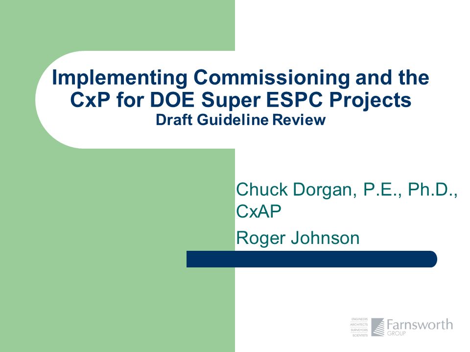 Implementing Commissioning and the CxP for DOE Super ESPC Projects Draft  Guideline Review Chuck Dorgan, P.E., Ph.D., CxAP Roger Johnson. - ppt  download