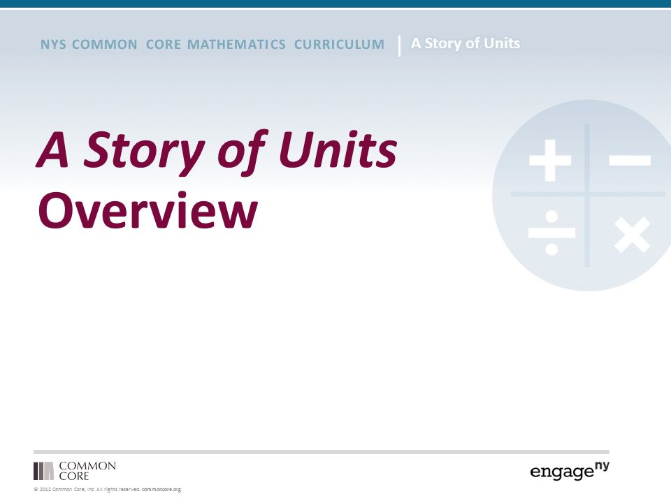 2012 Common Core, Inc. All rights reserved. commoncore.org NYS COMMON CORE  MATHEMATICS CURRICULUM A Story of Units Overview. - ppt download