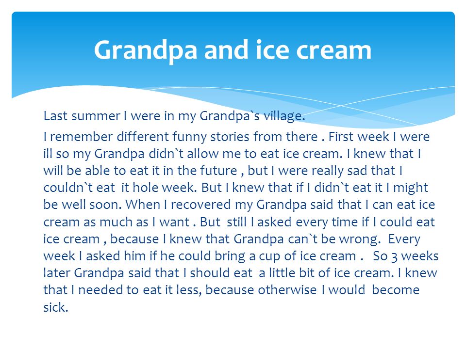 Grandpa and ice cream Last summer I were in my Grandpa`s village. I  remember different funny stories from there . First week I were ill so my  Grandpa didn`t. - ppt download