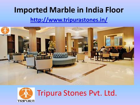 Imported Marble in India Floor  Tripura Stones Pvt. Ltd.