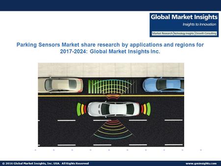 © 2016 Global Market Insights, Inc. USA. All Rights Reserved  Parking Sensors Market share research by applications and regions for :