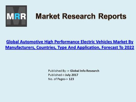 Global Automotive High Performance Electric Vehicles Market By Manufacturers, Countries, Type And Application, Forecast To 2022 Global Automotive High.