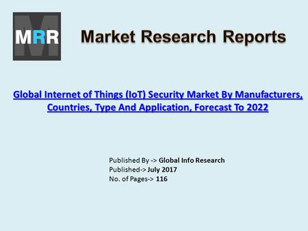 Global Internet of Things (IoT) Security Market By Manufacturers, Countries, Type And Application, Forecast To 2022 Global Internet of Things (IoT) Security.