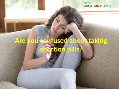 Are you confused about taking abortion pills?. Women have been using the abortion pill - mifepristone, since more than a decade. But lately, these anti-abortion.