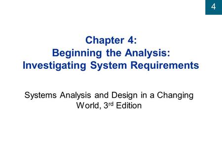 4 Chapter 4: Beginning the Analysis: Investigating System Requirements Systems Analysis and Design in a Changing World, 3 rd Edition.