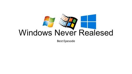 Windows Never Realesed Best Epesode.